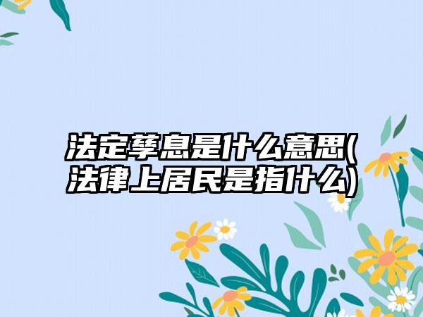 法定法规(法定法规抚养费是多少?)